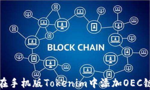 
如何在手机版Tokenim中添加OEC链详解
