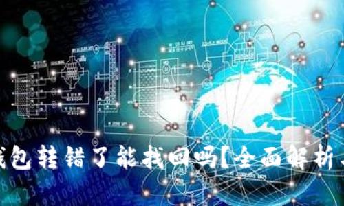 : 以太坊钱包转错了能找回吗？全面解析与解决方案