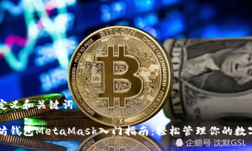 首先定义和关键词

以太坊钱包MetaMask入门指南：轻松管理你的数字资产