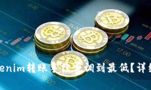 : 如何将Tokenim转账手续费调到最低？详细指南和技巧