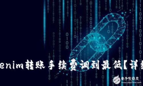 : 如何将Tokenim转账手续费调到最低？详细指南和技巧