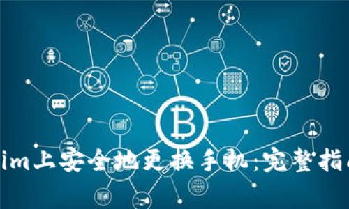 如何在Tokenim上安全地更换手机：完整指南与注意事项