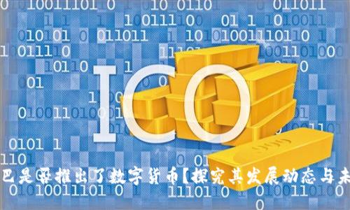 阿里巴巴是否推出了数字货币？探究其发展动态与未来趋势