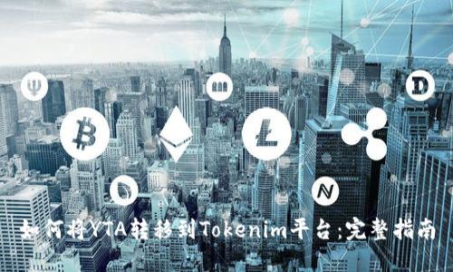 如何将YTA转移到Tokenim平台：完整指南