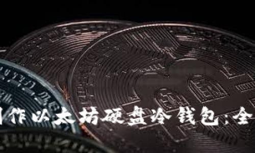 如何制作以太坊硬盘冷钱包：全面指南