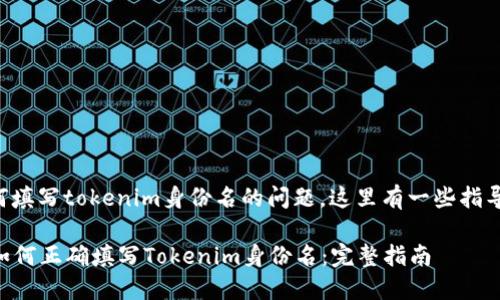 关于如何填写tokenim身份名的问题，这里有一些指导和建议:

### 如何正确填写Tokenim身份名：完整指南