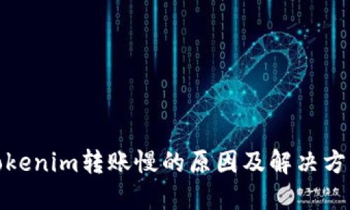 Tokenim转账慢的原因及解决方案