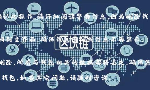 要删除IM（即时通讯应用）中的身份钱包，您可以按照以下步骤进行操作。请注意，不同版本的IM应用程序可能会有所不同，但通常步骤类似：

### 步骤一：打开IM应用
首先，确保您已经在您的手机或计算机上打开了IM应用程序。

### 步骤二：进入设置
在IM应用的主界面，通常会有一个“设置”或“我的”选项。在某些版本中，这可能是一个齿轮图标。点击进入设置页面。

### 步骤三：找到身份钱包选项
在设置页面中，您需要寻找与身份钱包相关的选项。一般来说，它可能会位于“账户”或“安全”部分中。

### 步骤四：选择删除钱包
一旦找到身份钱包选项，您会看到与钱包相关的设置。这里通常会有“删除钱包”或“解除绑定”的功能。点击这个选项。

### 步骤五：确认删除
当您选择删除钱包后，应用程序可能会要求您确认此操作。请仔细阅读警告信息，因为删除钱包可能会导致您失去钱包中的所有信息及资金。

### 步骤六：完成删除
确认删除后，身份钱包将被成功删除。您可以返回到主界面，确保钱包图标或信息不再显示。

### 注意事项
请记住，删除身份钱包的操作是不可逆的，一旦删除，所有与钱包相关的数据都将丢失。确保您在采取这一决定之前备份任何重要信息。

希望这些步骤可以帮助您顺利删除IM中的身份钱包。如有其它问题，请随时咨询。