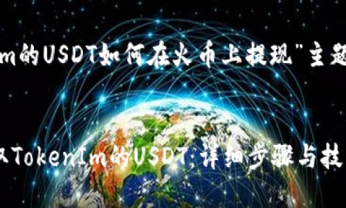 下面是围绕“tokenim的USDT如何在火币上提现”主题的一些内容和结构。


如何在火币平台提取TokenIm的USDT：详细步骤与技巧