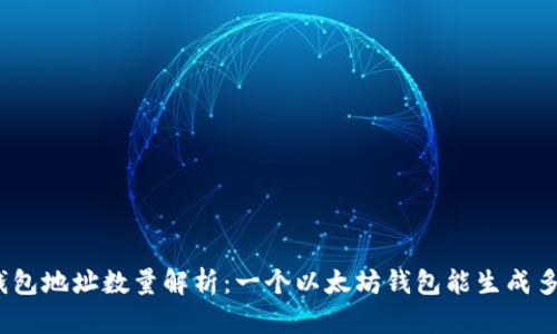 : 以太坊钱包地址数量解析：一个以太坊钱包能生成多少个地址？