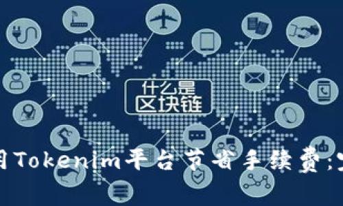 如何使用Tokenim平台节省手续费：完整指南