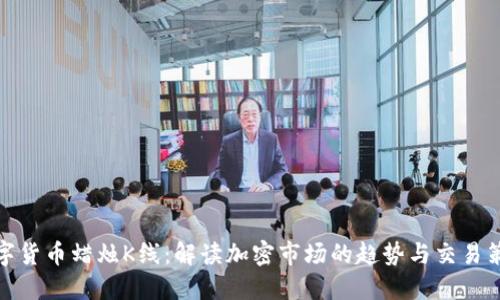 数字货币蜡烛K线：解读加密市场的趋势与交易策略
