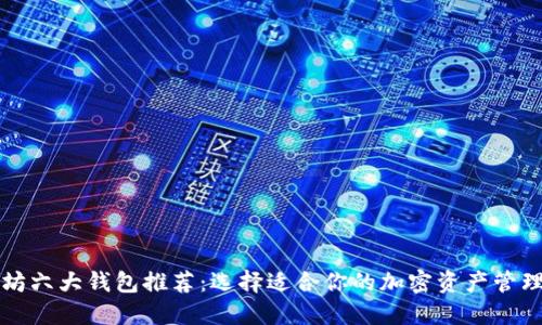 以太坊六大钱包推荐：选择适合你的加密资产管理工具