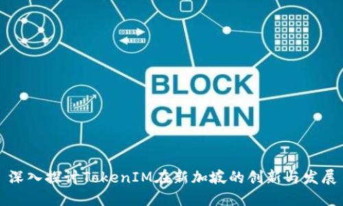 深入探讨TokenIM在新加坡的创新与发展