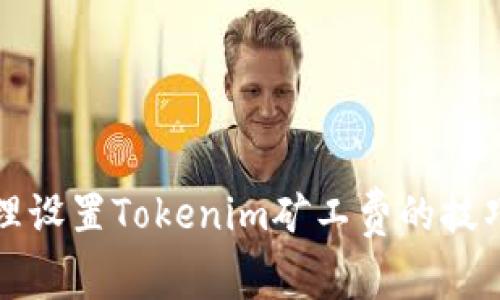 如何合理设置Tokenim矿工费的技巧与指南