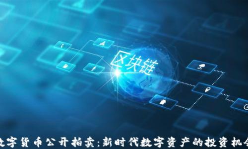 
数字货币公开拍卖：新时代数字资产的投资机会