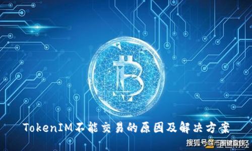 TokenIM不能交易的原因及解决方案
