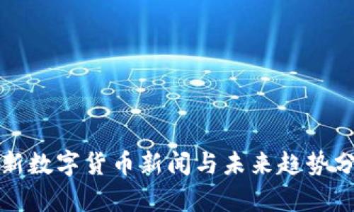 最新数字货币新闻与未来趋势分析