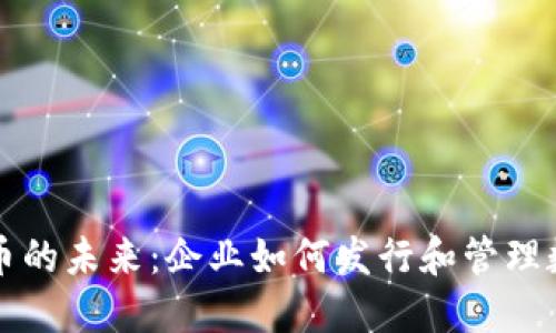数字货币的未来：企业如何发行和管理数字货币