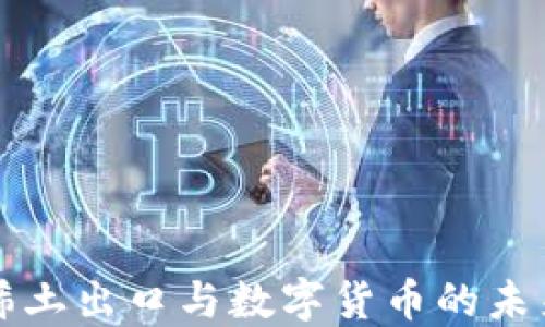 
中国稀土出口与数字货币的未来发展