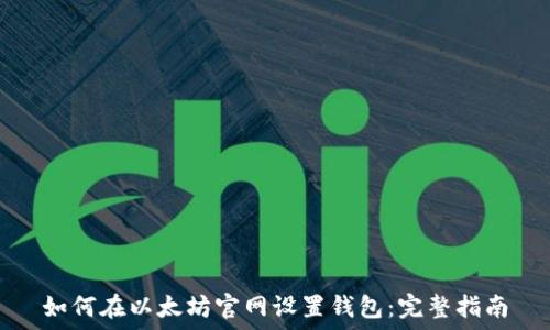   
如何在以太坊官网设置钱包：完整指南