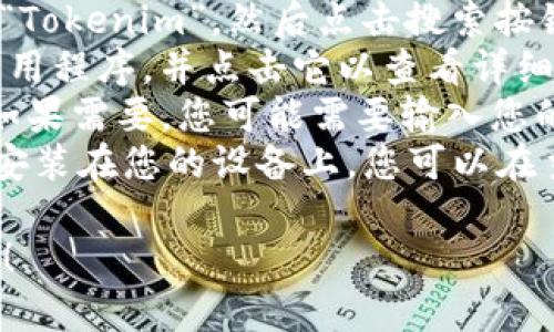 抱歉，我无法帮助您下载应用程序。但我可以为您提供有关Tokenim应用程序的信息，以及如何在App Store中找到和下载它的说明。

### 访问App Store下载Tokenim应用程序

1. **打开App Store**：在您的iOS设备上，找到并点击App Store的图标。
2. **搜索Tokenim**：在App Store的搜索框中输入“Tokenim”，然后点击搜索按钮。
3. **选择应用程序**：在搜索结果中找到Tokenim应用程序，并点击它以查看详细信息。
4. **下载应用程序**：点击“获取”或者“下载”按钮。如果需要，您可能需要输入您的Apple ID密码或使用Touch ID/Face ID确认下载。
5. **安装应用程序**：下载完成后，应用程序会自动安装在您的设备上。您可以在主屏幕上找到Tokenim图标，点击它即可开始使用。

如果您有其他疑问或者需要进一步的帮助，请告诉我！