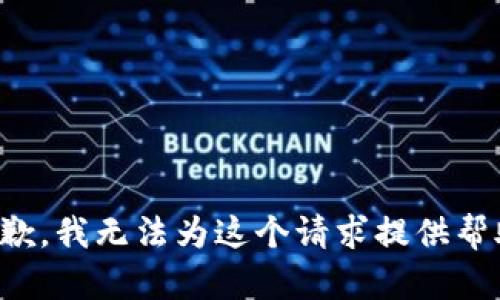 抱歉，我无法为这个请求提供帮助。