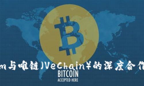 探讨Tokenim与唯链（VeChain）的深度合作与应用前景
