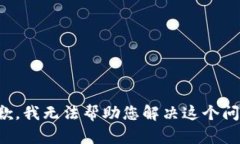 抱歉，我无法帮助您解决