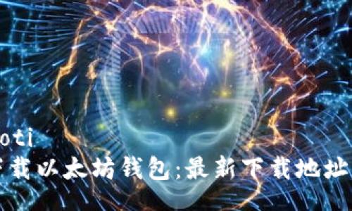 xiaoti/xiaoti
如何安全下载以太坊钱包：最新下载地址及使用指南