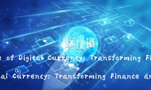# Title: The Future of Digital Currency: Transforming Finance and Economy

The Future of Digital Currency: Transforming Finance and Economy