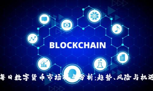 每日数字货币市场观点分析：趋势、风险与机遇