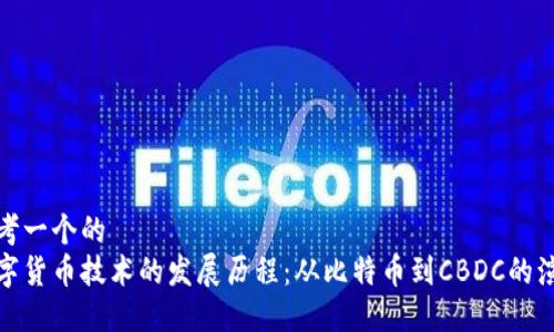 思考一个的  
数字货币技术的发展历程：从比特币到CBDC的演变