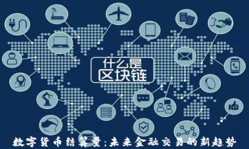 
数字货币结算量：未来金融交易的新趋势