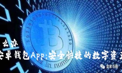 怎么办/怎么办
Tokenim安卓钱包App：安全快捷的数字资产管理平台
