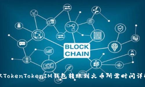从TokenTokenIM钱包转账到火币所需时间详解