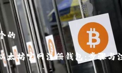 思考一个的

如何在以太坊官网注册钱包：步骤与注意事项