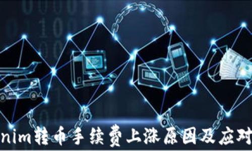 
Tokenim转币手续费上涨原因及应对策略