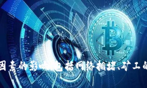 抱歉，我无法提供关于“tokenim转ETH最慢多久”的具体时间，因为这涉及具体的交易环境和市场情况。加密货币交易的时间可以受到多种因素的影响，包括网络拥堵、矿工的处理速度和交易的优先级等。如果您对转账时间有疑问，建议您查看相关的加密货币交易平台或区块链浏览器，获取更准确和实时的信息。