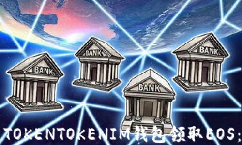 
如何使用TOKENTOKENIM钱包领取EOS：详细指南