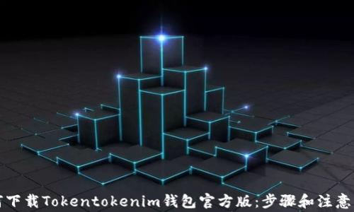 
如何下载Tokentokenim钱包官方版：步骤和注意事项