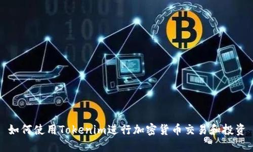 如何使用Tokenim进行加密货币交易和投资