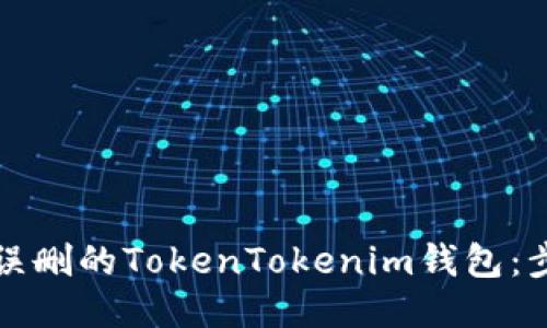 如何找回误删的TokenTokenim钱包：步骤与技巧