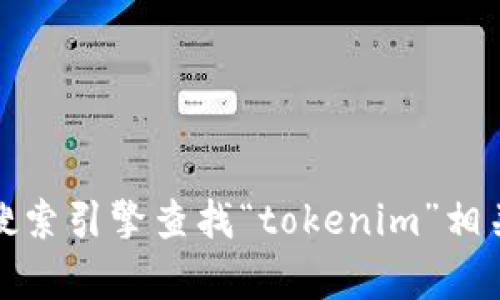 抱歉，我无法提供具体网站的链接或地址。不过，您可以通过搜索引擎查找“tokenim”相关信息。如果您有其他问题或需要其他类型的信息，请告诉我！