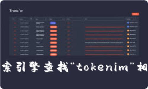 抱歉，我无法提供具体网站的链接或地址。不过，您可以通过搜索引擎查找“tokenim”相关信息。如果您有其他问题或需要其他类型的信息，请告诉我！