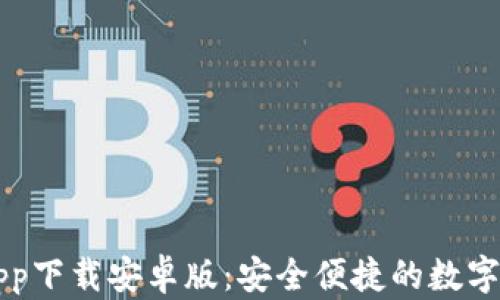 
以太坊钱包app下载安卓版：安全便捷的数字资产管理工具