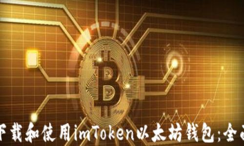 
如何下载和使用imToken以太坊钱包：全面指南