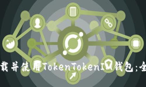 如何下载并使用TokenTokenIM钱包：全面指南