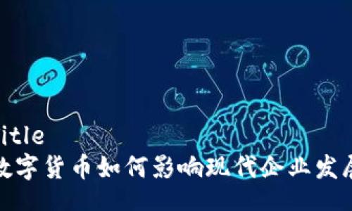 Title  
数字货币如何影响现代企业发展