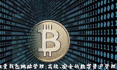 
以太坊批量钱包地址管理：高效、安全的数字资产管理解决方案